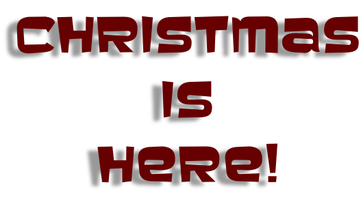 CHRISTMAS IS  HERE!